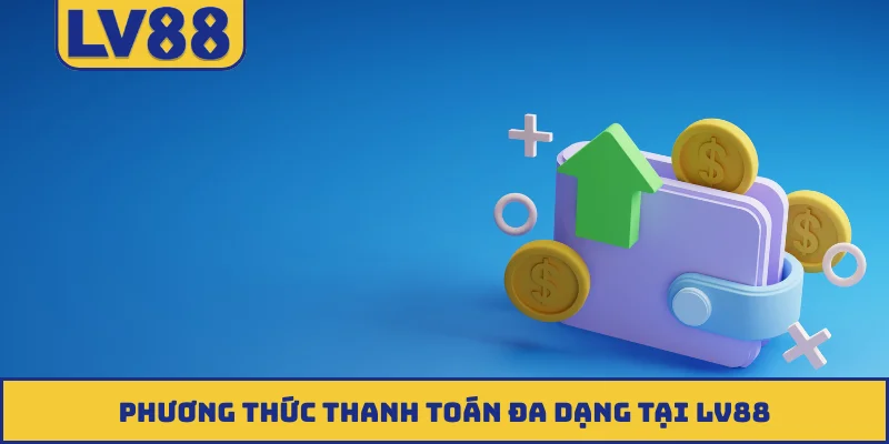 Phương thức thanh toán đa dạng tại LV88